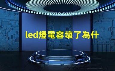 led燈電容壞了為什么燒燈珠 led燈換燈珠